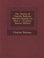 The Works of Charles Dickens: Martin Chuzzlewit, Part I di Charles Dickens edito da Nabu Press