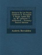 Historia de Los Reyes Catolicos D. Fernando y Dsupa. Isabel [Ed. by M. Lafuente y Alcantara]. di Andres Bernaldez edito da Nabu Press