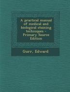 A Practical Manual of Medical and Biological Staining Techniques - Primary Source Edition di Edward Gurr edito da Nabu Press