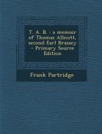 T. A. B.: A Memoir of Thomas Allnutt, Second Earl Brassey di Frank Partridge edito da Nabu Press