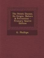 The Potato Disease, Its Origin, Nature & Prevention di G. Phillips edito da Nabu Press