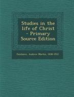 Studies in the Life of Christ di Andrew Martin Fairbairn edito da Nabu Press