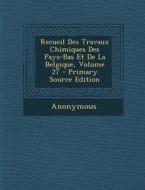 Recueil Des Travaux Chimiques Des Pays-Bas Et de La Belgique, Volume 27 di Anonymous edito da Nabu Press
