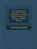 Is Conscience an Emotion?: Three Lectures on Recent Ethical Theories di Hastings Rashdall edito da Nabu Press