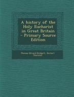 A History of the Holy Eucharist in Great Britain di Thomas Edward Bridgett, Herbert Thurston edito da Nabu Press