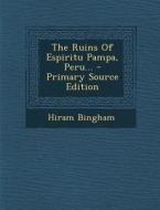 The Ruins of Espiritu Pampa, Peru... - Primary Source Edition di Hiram Bingham edito da Nabu Press