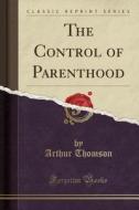 The Control Of Parenthood (classic Reprint) di Arthur Thomson edito da Forgotten Books