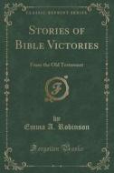 Stories Of Bible Victories di Emma a Robinson edito da Forgotten Books