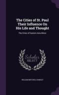 The Cities Of St. Paul Their Influence On His Life And Thought di William Mitchell Ramsay edito da Palala Press