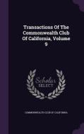 Transactions Of The Commonwealth Club Of California, Volume 9 edito da Palala Press
