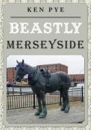 Beastly Merseyside di Ken Pye edito da Amberley Publishing