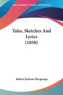 Tales, Sketches And Lyrics (1858) di Robert Jackson Macgeorge edito da Kessinger Publishing Co