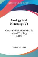 Geology and Mineralogy V2: Considered with Reference to Natural Theology (1836) di William Buckland edito da Kessinger Publishing