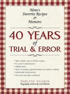 40 Years of Trial & Error: Mom's Favorite Recipes & Memoirs di Darlene Dunkin edito da AUTHORHOUSE