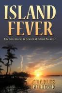 Island Fever: Life Adventures in Search of Island Paradise di Charles Pflueger edito da AUTHORHOUSE