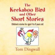 The Keekaboo Bird and Other Short Stories di Tom Dingwall edito da Xlibris