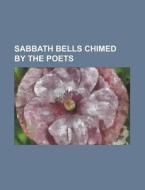 Sabbath Bells Chimed By The Poets di Anonymous edito da Rarebooksclub.com