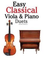 Easy Classical Viola & Piano Duets: Featuring Music of Bach, Mozart, Beethoven, Strauss and Other Composers. di Javier Marco edito da Createspace