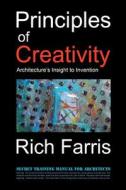 Principles of Creativity: Architecture's Insight to Invention di Rich Farris edito da Createspace Independent Publishing Platform