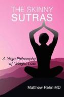 The Skinny Sutras: A Yoga Philosophy of Weight Loss di Matthew Rehrl MD edito da Createspace