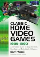 Classic Home Video Games, 1989-1990: A Complete Guide to Sega Genesis, Neo Geo and Turbografx-16 Games di Brett Weiss edito da MCFARLAND & CO INC