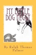 My Little Dog Peggy: A Boy's Life Near San Diego, California and the Little Dog He Loved. During the Great Depression, 1933 - 1936, di Ralph Thomas Palmer edito da Createspace Independent Publishing Platform