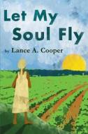 Let My Soul Fly di Lance a. Cooper edito da Createspace