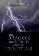 The Dragon the World and the Christian di Phil Hinsley edito da AUTHORHOUSE