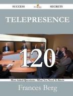 Telepresence 120 Success Secrets - 120 Most Asked Questions On Telepresence - What You Need To Know di Frances Berg edito da Emereo Publishing