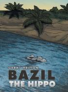 Bazil the Hippo di Gerri Helton edito da LifeRich Publishing