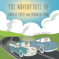 The Adventures Of Charlie Chevy and Franklin Ford di Dixie Hadley edito da Westbow Press