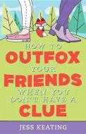 How to Outfox Your Friends When You Don't Have a Clue di Jess Keating edito da SOURCEBOOKS JABBERWOCKY