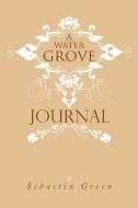 A Water Grove Journal di Sebastin Green edito da Xlibris