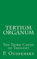 Tertium Organum: The Third Canon of Thought di P. D. Ouspensky edito da Createspace Independent Publishing Platform