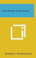 The Negro in Business di Booker T. Washington edito da Literary Licensing, LLC