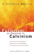 Fullerism as Opposed to Calvinism di A. Chadwick Mauldin edito da Wipf and Stock