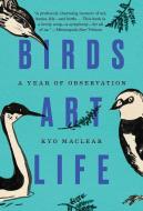 Birds Art Life: A Year of Observation di Kyo Maclear edito da SCRIBNER BOOKS CO
