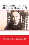 Incidents in the Life of a Slave Girl di Harriet Jacobs edito da Createspace