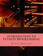 Introduction to Python Programming di Arnab Banerjee edito da Createspace