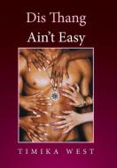 Dis Thang Ain't Easy di Timika West edito da Xlibris
