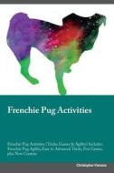Frenchie Pug Activities Frenchie Pug Activities (Tricks, Games & Agility) Includes di Christopher Parsons edito da Global Pet Care International
