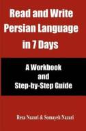 Read and Write Persian Language in 7 Days: A Workbook and Step-By-Step Guide di Reza Nazari, Somayeh Nazari edito da Createspace Independent Publishing Platform