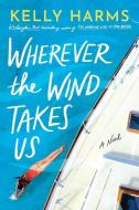 Wherever the Wind Takes Us di Kelly Harms edito da LAKE UNION PUB