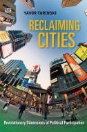 Reclaiming Cities - Revolutionary Dimensions Of Political Participation di Yavor Tarinski edito da Black Rose Books