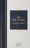 In His Steps di Charles Monroe Sheldon, Charles M. Sheldon edito da HENDRICKSON PUBL