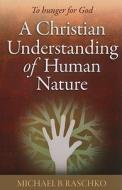 A Christian Understanding of Human Nature: To Hunger for God di Michael B. Raschko edito da Twenty-Third Publications