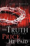 The Truth about the Price He Paid di Douglas Warfield edito da XULON PR