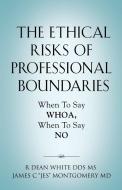 The Ethical Risks of Professional Boundaries di R Dean White DDS, James C "Jes" Montgomery MD edito da Booklocker.com, Inc.