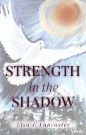 Strength in the Shadow di Lisa J. Lancaster edito da TRILOGY CHRISTIAN PUB