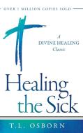Healing the Sick di T. L. Osborn edito da Harrison House
